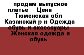 продам выпусное платье  › Цена ­ 3 500 - Тюменская обл., Казанский р-н Одежда, обувь и аксессуары » Женская одежда и обувь   